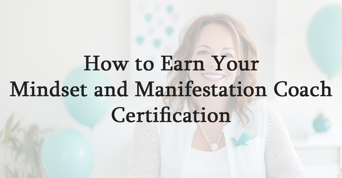 How to Earn Your Mindset and Manifestation Coach Certification