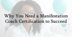 Why You Need a Manifestation Coach Certification to Succeed
