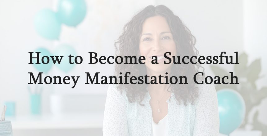 How to Become a Successful Money Manifestation Coach