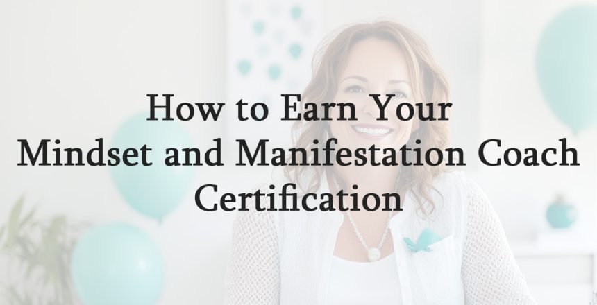 How to Earn Your Mindset and Manifestation Coach Certification