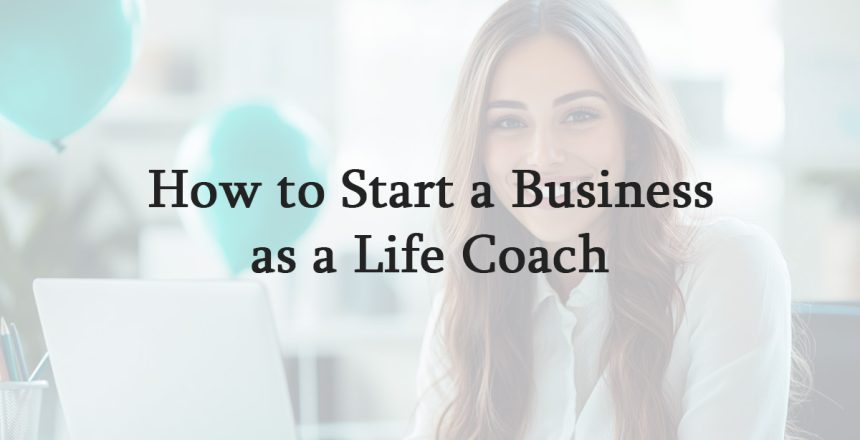 How to Start a Business as a Life Coach