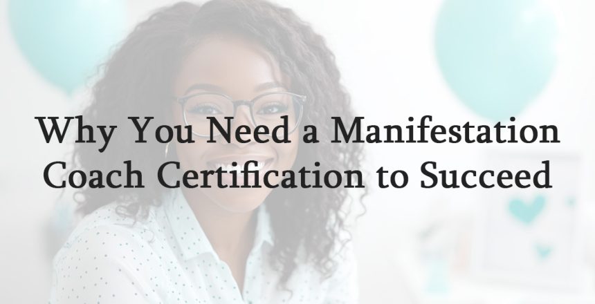 Why You Need a Manifestation Coach Certification to Succeed